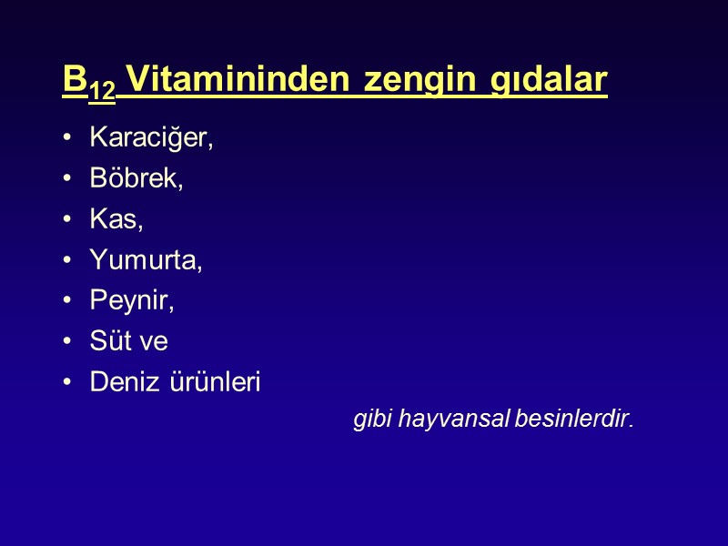 B12 Vitamininden zengin gıdalar   Karaciğer,  Böbrek, Kas,  Yumurta,  Peynir,